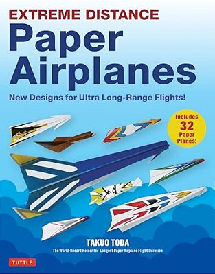 Extreme Distance Paper Airplanes: New Designs For Ultra Long-Range Flights! (Includes 32 Tear-Out Paper Planes)-..
