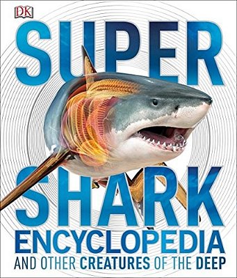 Super Shark Encyclopedia: And Other Creatures Of The Deep-..