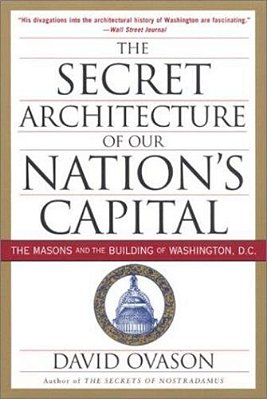 The Secret Architecture Of Our Nation's Capital: The Masons And The Building Of Washington, D. C. -..