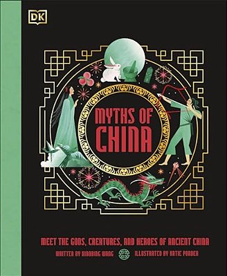 Myths Of China: Meet The Gods, Creatures, And Heroes Of Ancient China-..