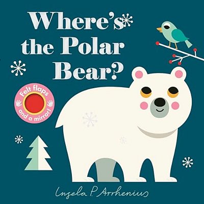 Where's The Polar Bear?: (An Interactive, Sensory Lift-The-flap Book With Felt Flaps And A Mirror For Babies & Toddlers. Friendly Arctic Animals Inclu-..