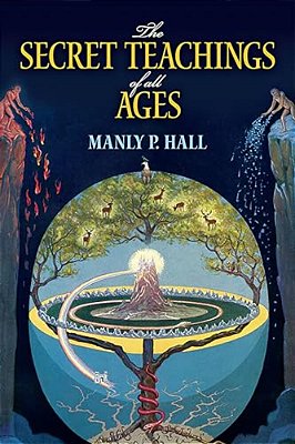 The Secret Teachings Of All Ages: An Encyclopedic Outline Of Masonic, Hermetic, Qabbalistic And Rosicrucian Symbolical Philosophy-..