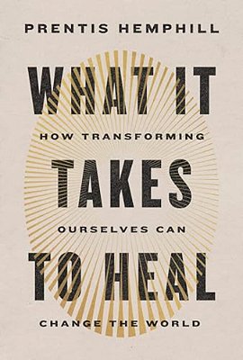 What It Takes To Heal: How Transforming Ourselves Can Change The World-..