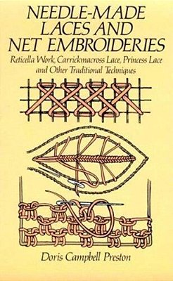 Needle-Made Laces And Net Embroideries: Reticella Work, Carrickmacross Lace, Princess Lace And Other Traditional Techniques-..