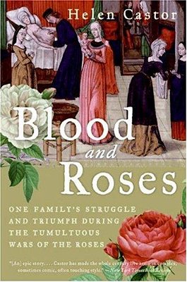 Blood And Roses: One Family's Struggle And Triumph During The Tumultuous Wars Of The Roses-..