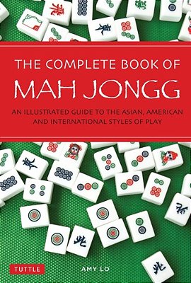 The Complete Book Of Mah Jongg: An Illustrated Guide To The Asian, American And International Styles Of Play-..