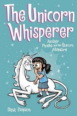 The Unicorn Whisperer: Another Phoebe And Her Unicorn Adventure Volume 10-..