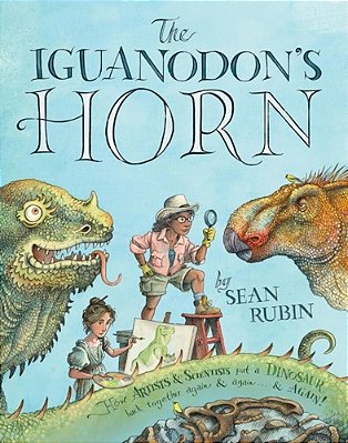 The Iguanodon's Horn: How Artists And Scientists Put A Dinosaur Back Together Again And Again And Again-..
