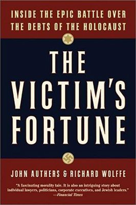 The Victim's Fortune: Inside The Epic Battle Over The Debts Of The Holocaust-..