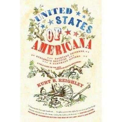 United States Of Americana: Backyard Chickens, Burlesque Beauties, And Handmade Bitters: A Field Guide To The New American Roots Movement-..
