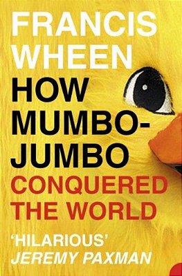 How Mumbo-Jumbo Conquered The World: A Short History Of Modern Delusions-..