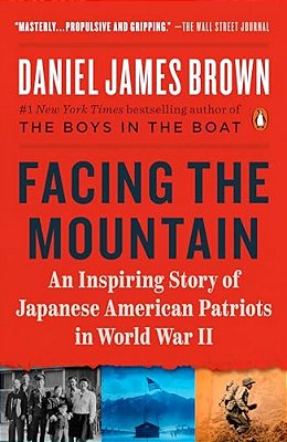 Facing The Mountain: An Inspiring Story Of Japanese American Patriots In World War II-..