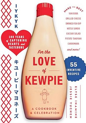 For The Love Of Kewpie (The Kewpie Mayo Cookbook): A Cookbook And Celebration-..