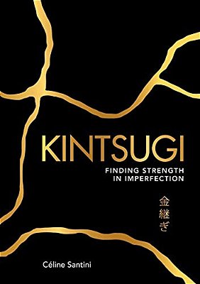 Kintsugi: Finding Strength In Imperfection-..