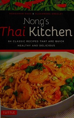 Nong's Thai Kitchen: 84 Classic Recipes That Are Quick, Healthy And Delicious-..