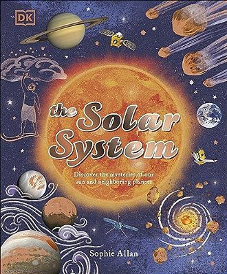 The Solar System: Discover The Mysteries Of Our Sun And Neighboring Planets-..