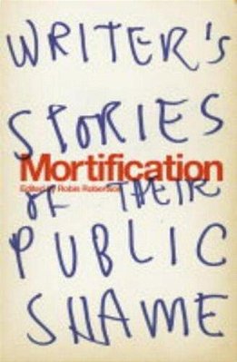Mortification: Writers' Stories Of Their Public Shame-..