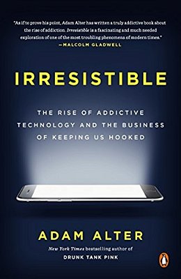 Irresistible: The Rise Of Addictive Technology And The Business Of Keeping US Hooked-..