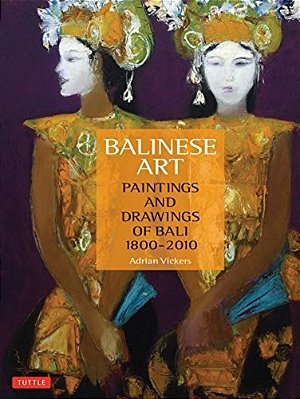 Balinese Art: Paintings And Drawings Of Bali 1800 - 2010-..