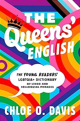 The Queens' English: The Young Readers' Lgbtqia+ Dictionary Of Lingo And Colloquial Phrases-..