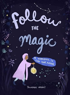 Follow The Magic: A Workbook To Find Your Purpose-..