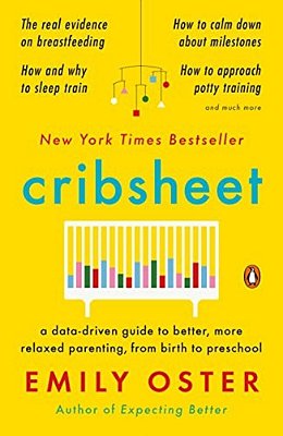 Cribsheet: A Data-Driven Guide To Better, More Relaxed Parenting, From Birth To Preschool-..