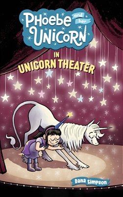 Phoebe And Her Unicorn In Unicorn Theater: Phoebe And Her Unicorn Series Book 8-..