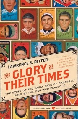The Glory Of Their Times: The Story Of The Early Days Of Baseball Told By The Men Who Played It-..