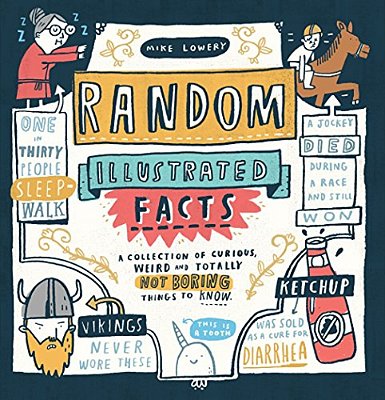 Random Illustrated Facts: A Collection Of Curious, Weird, And Totally Not Boring Things To Know-..