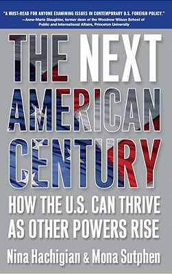 The Next American Century: How The U. S. Can Thrive As Other Powers Rise-..