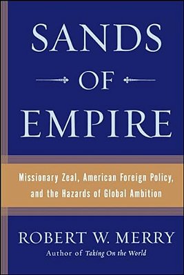 Sands Of Empire: Missionary Zeal, American Foreign Policy, And The Hazards Of Global Ambition-..