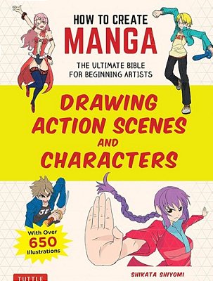 How To Create Manga: Drawing Action Scenes And Characters: The Ultimate Bible For Beginning Artists (With Over 600 Illustrations)-..