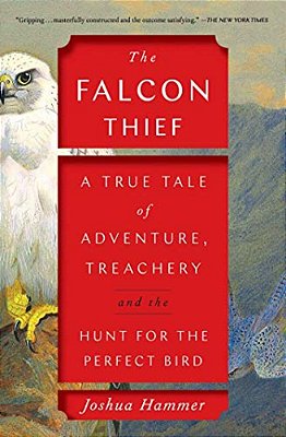 The Falcon Thief: A True Tale Of Adventure, Treachery, And The Hunt For The Perfect Bird-..