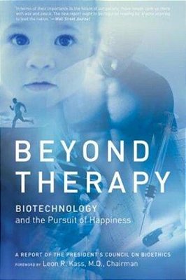 Beyond Therapy: Biotechnology And The Pursuit Of Happiness-..
