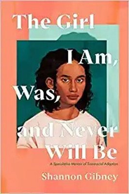 The Girl I Am, Was, And Never Will Be: A Speculative Memoir Of Transracial Adoption-..