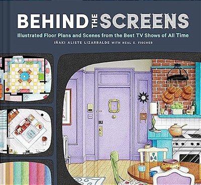 Behind The Screens: Illustrated Floor Plans And Scenes From The Best Tv Shows Of All Time-..