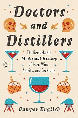 Doctors And Distillers: The Remarkable Medicinal History Of Beer, Wine, Spirits, And Cocktails-..
