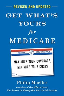 Get What's Yours For Medicare - Revised And Updated: Maximize Your Coverage, Minimize Your Costs-..