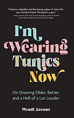 I'm Wearing Tunics Now: On Growing Older, Better, And A Hell Of A Lot Louder-..