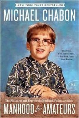 Manhood For Amateurs: The Pleasures And Regrets Of A Husband, Father, And Son-..