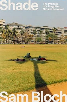 Shade: The Promise Of A Forgotten Natural Resource-..