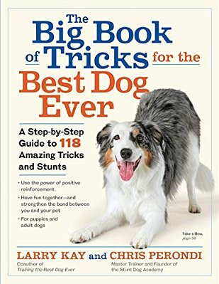 The Big Book Of Tricks For The Best Dog Ever: A Step-By-step Guide To 118 Amazing Tricks And Stunts-..