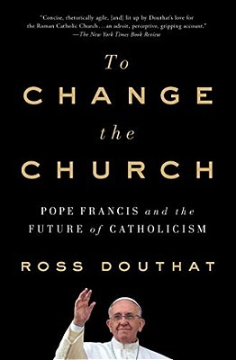 To Change The Church: Pope Francis And The Future Of Catholicism-..
