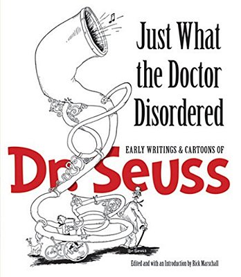 Just What The Doctor Disordered: Early Writings & Cartoons Of Dr. Seuss-..