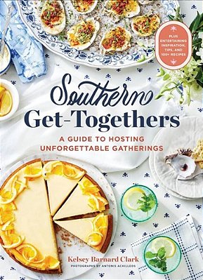 Southern Get-Togethers: A Guide To Hosting Unforgettable Gatherings--plus Entertaining Inspiration, Tips, And 100+ Recipes-..