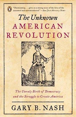 The Unknown American Revolution: The Unruly Birth Of Democracy And The Struggle To Create America-..