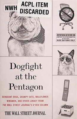 Dogfight At The Pentagon: Sergeant Dogs, Grumpy Cats, Wallflower Wingmen, And Other Lunacy From The Wall Street Journal's A-Hed Column-..