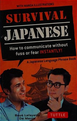 Survival Japanese: How To Communicate Without Fuss Or Fear Instantly! (A Japanese Phrasebook)-..