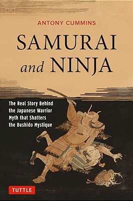 Samurai And Ninja: The Real Story Behind The Japanese Warrior Myth That Shatters The Bushido Mystique-..