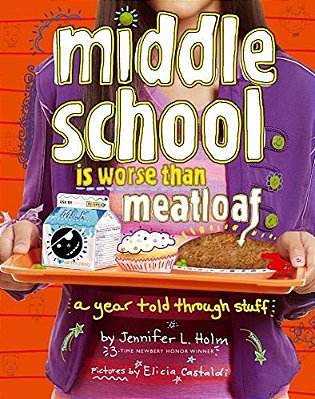 Middle School Is Worse Than Meatloaf: A Year Told Through Stuff-..